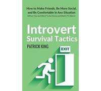 Introvert Survival Tactics: How to Make Friends, Be More Social, and Be Comfortable In Any Situation (When You Just Want to Go Home And Watch TV Alone)
