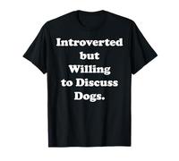 Introverted But Willing To Discuss Dogs Funny Saying T-Shirt