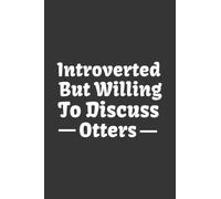 Introverted But Willing To Discuss Otters Funny Notebook | Sea Otter Joke Journal: Otters Lover Gift