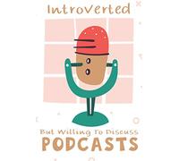 Introverted But Willing To Discuss Podcasts: Organize And Plan All Your Podcast Episodes For Podcast Listener