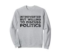 Introverted But Willing To Discuss Politics Funny Political Sweatshirt