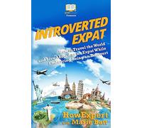 Introverted Expat: How to Travel the World and Live Abroad as an Expat While Embracing Being an Introvert