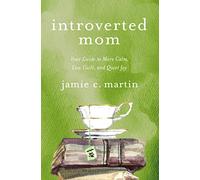 Introverted Mom: Your Guide to More Calm, Less Guilt, and Quiet Joy