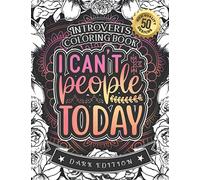 Introverts Coloring Book: I Can'T People Today: A Snarky Colouring Gift Book For Grown-Ups:Stress Relieving Mandala Patterns And Humorous Relaxing ... Anxiety And Accept Yourself (Dark Edition)