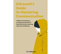 Introverts Guide to Mastering Communication: 7 Effective Techniques to Unlock the Secrets of Small Talk, Active Listening, and Social Confidence