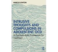 Intrusive Thoughts and Compulsions in Adolescent OCD : A Psychoanalytic Framework for Treatment