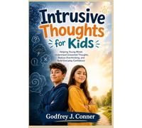 Intrusive Thoughts for Kids: Helping Young Minds Understand Unwanted Thoughts, Reduce Overthinking, and Build Everyday Confidence