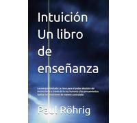 Intuición Un libro de enseñanza: La energía ilimitada La clave para el poder absoluto del inconsciente a través de la voz humana y los pensamientos Aplicar las intuiciones de manera controlada