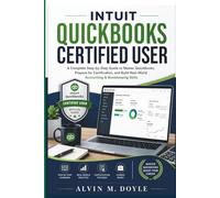 INTUIT QUICKBOOKS CERTIFIED USER: A Complete Step-by-Step Guide to Master QuickBooks, Prepare for Certification, and Build Real-World Accounting & Bookkeeping Skills