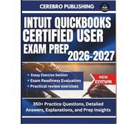 INTUIT QUICKBOOKS CERTIFIED USER EXAM PREP 2026-2027: 350+ Practice Questions, Detailed Answers, Explanations, and Prep Insights