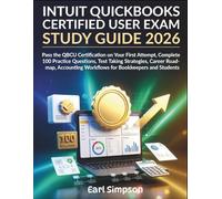 INTUIT QUICKBOOKS CERTIFIED USER EXAM STUDY GUIDE 2026: Pass the QBCU Certification on Your First Attempt, Complete 100 Practice Questions, Test ... Workflows for Bookkeepers and Students