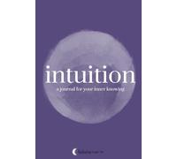 Intuition - A Journal for Your Inner Knowing: Develop a Deeper Connection to your Intuition