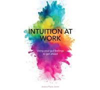 Intuition At Work: Using Your Gut Feelings to Get Ahead