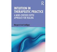 Intuition in Therapeutic Practice: A Mind-Centered Depth Approach for Healing