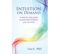 Intuition on Demand : A step-by-step guide to powerful intuition you can trust