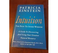 Intuition: The Path to Inner Wisdom - A Guide to Discovering and Using Your Greatest Natural Resource