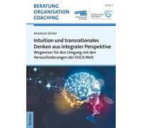 Intuition Und Transrationales Denken Aus Integraler Perspektive: Wegweiser Fur Den Umgang Mit Den Herausforderungen Der Vuca Welt (Beratung, Organisation Und Coaching, 3)