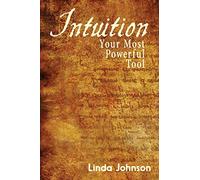 Intuition: Your Most Powerful Tool: How to make decisions you won't regret