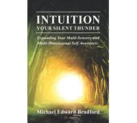 INTUITION: YOUR SILENT THUNDER: Expanding Your Multi-Sensory and Multi-Dimensional Self Awareness