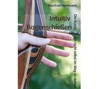 Intuitiv Bogenschießen - Die Kunst, sich nicht selbst im Weg zu stehen