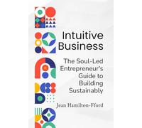 Intuitive Business: The Soul-Led Entrepreneur's Guide to Building Sustainably (The Intuitive Business Trilogy)