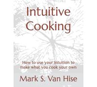 Intuitive Cooking: How to use your intuition to make what you cook your own