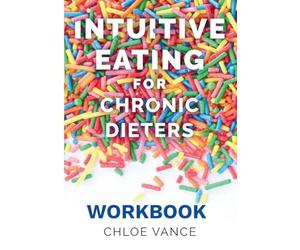 Intuitive Eating for Chronic Dieters: The Workbook: A Hands-On Guide to Practicing Mindful Eating, Building Body Trust, and Making Peace with Food: 2