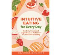 Intuitive Eating for Every Day : 365 Daily Practices & Inspirations to Rediscover the Pleasures of Eating