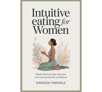 INTUITIVE EATING FOR WOMEN: Break Free From Diet Rules and Trust Your Body With Confidence