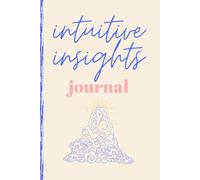 Intuitive Insights Journal: A Guided Notebook to Track Your Inner Nudges, Psychic Hits, Synchronicities & Messages from the Universe