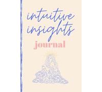 Intuitive Insights Journal: A Guided Notebook to Track Your Inner Nudges, Psychic Hits, Synchronicities & Messages from the Universe