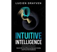 Intuitive Intelligence: How to Tell the Difference Between Anxiety and True Inner Guidance