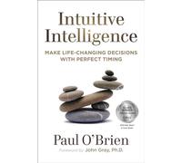 Intuitive Intelligence: Make Life-Changing Decisions with Perfect Timing
