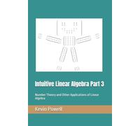 Intuitive Linear Algebra Part 3: Number Theory and Other Applications of Linear Algebra (Intuitive Linear Algebra: A Gateway to Bright Horizons)