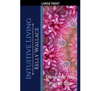 Intuitive Living - Developing Your Psychic Gifts