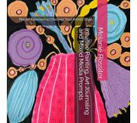 Intuitive Painting, Art Journaling and Mixed Media Prompts: Playful Exercises to Discover Your Artistic Style