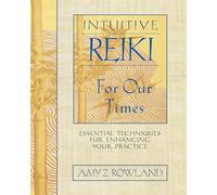Intuitive Reiki for Our Times: Essential Techniques for Enhancing Your Practice