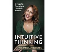 Intuitive Thinking : 7 Steps To Transform Your Life Forever