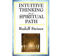 Intuitive Thinking as a Spiritual Path: A Classic Work of Spiritual Philosophy and Human Freedom