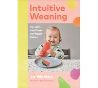 Intuitive Weaning : For calm mealtimes and happy babies