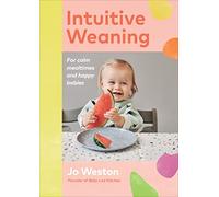 Intuitive Weaning: For calm mealtimes and happy babies