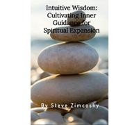 Intuitive Wisdom: Cultivating Inner Guidance for Spiritual Expansion
