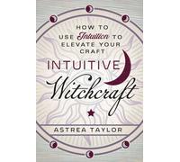 Intuitive Witchcraft : How to Use Intuition to Elevate Your Craft