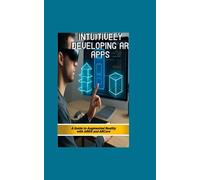 INTUITIVELY DEVELOPING AR APPS: A Guide to Augmented Reality with ARKit and ARCore