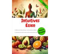 Intuitives Essen: Befreien Sie Ihren Körper von Restriktiven Diäten und Entdecken Sie die Freude am Bewussten Essen neu