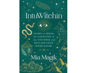 IntuWitchin: Learn to Speak the Language of the Universe and Reclaim Your Inner
