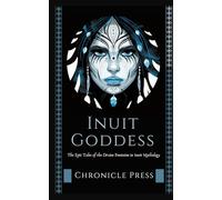 Inuit Goddess: The Epic Tales of the Divine Feminine in Inuit Mythology