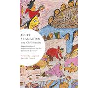 Inuit Shamanism and Christianity: Transitions and Transformations in the Twentieth Century: Volume 58 (McGill-Queen's Native and Northern Series)