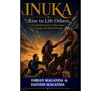 INUKA: Rise to Lift Others: A Leadership Journey of Formation, Courage, and Shared Strength