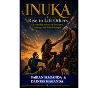 INUKA: Rise to Lift Others: A Leadership Journey of Formation, Courage, and Shared Strength